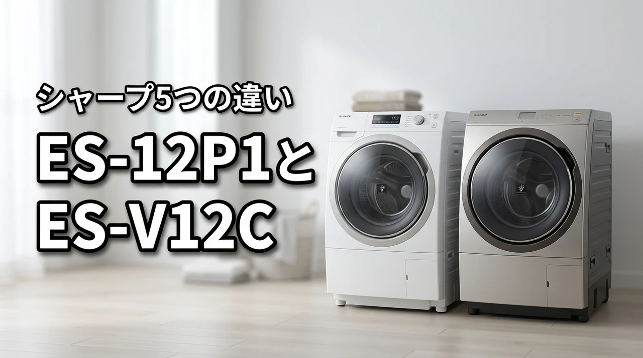 シャープES-12P1とES-V12Cを徹底比較！5つの違いで選ぶ